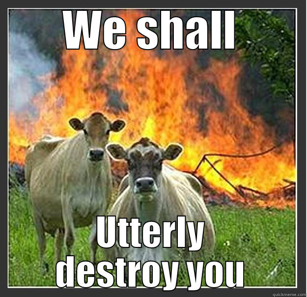 Scroll down for crappy joke - WE SHALL UTTERLY DESTROY YOU Evil cows