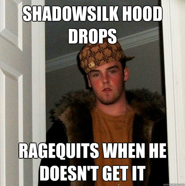 shadowsilk hood drops ragequits when he doesn't get it - shadowsilk hood drops ragequits when he doesn't get it  Scumbag Steve