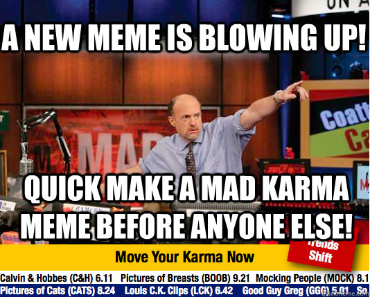 A new meme is blowing up! quick make a mad karma meme before anyone else!  Mad Karma with Jim Cramer