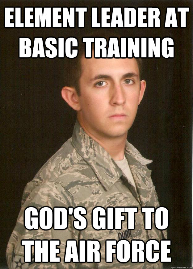Element leader at basic training god's gift to the air force  