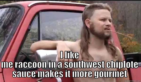  I LIKE ME RACCOON IN A SOUTHWEST CHIPLOTE SAUCE MAKES IT MORE GOURMET Almost Politically Correct Redneck