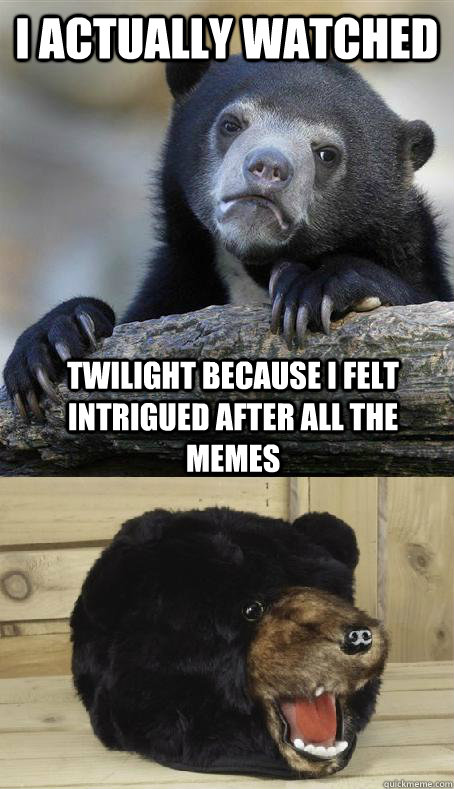 I actually watched twilight because i felt intrigued after all the memes - I actually watched twilight because i felt intrigued after all the memes  And I kind of liked it too