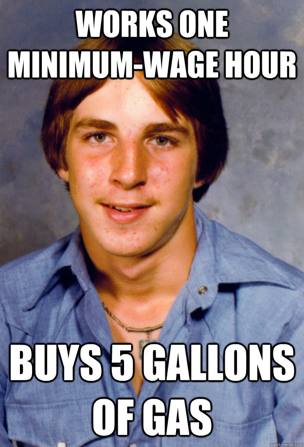 works one minimum-wage hour  buys 5 gallons of gas  Old Economy Steven