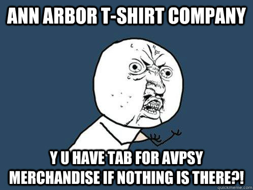 Ann Arbor T-shirt Company y u have tab for avpsy merchandise if nothing is there?!  Y U No