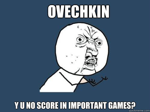 Ovechkin y u no score in important games?  Y U No