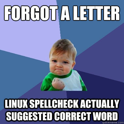 Forgot a letter Linux spellcheck actually suggested correct word - Forgot a letter Linux spellcheck actually suggested correct word  Success Kid