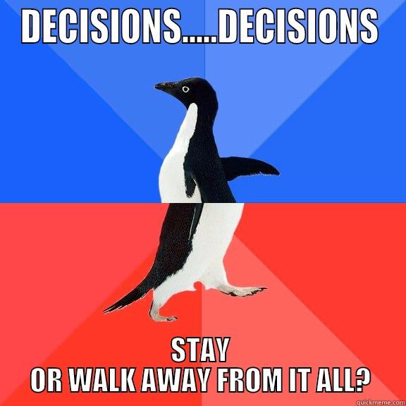 DECISIONS.....DECISIONS STAY OR WALK AWAY FROM IT ALL? Socially Awkward Awesome Penguin