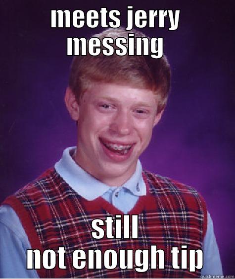 MEETS JERRY MESSING STILL NOT ENOUGH TIP Bad Luck Brian