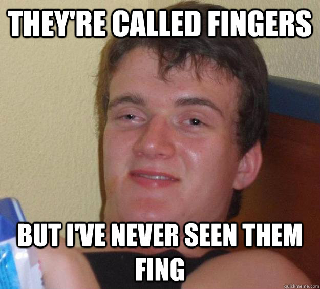 THey're called fingers But I've never seen them fing  10 Guy