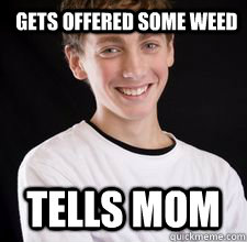 gets offered some weed tells mom  High School Freshman