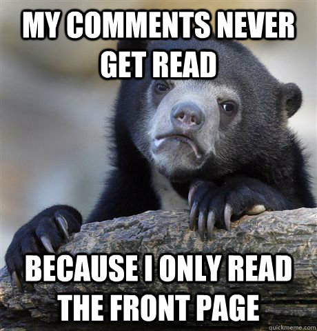 my comments never get read because I only read the front page  Confession Bear