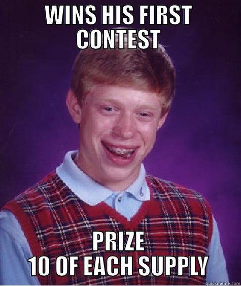 WINS HIS FIRST CONTEST PRIZE 10 OF EACH SUPPLY Bad Luck Brian