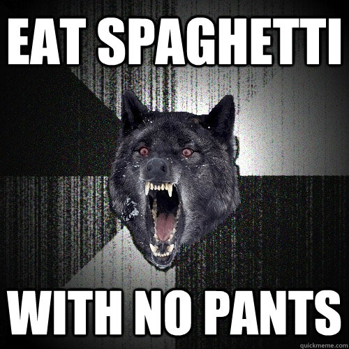 Eat Spaghetti With no pants  Insanity Wolf