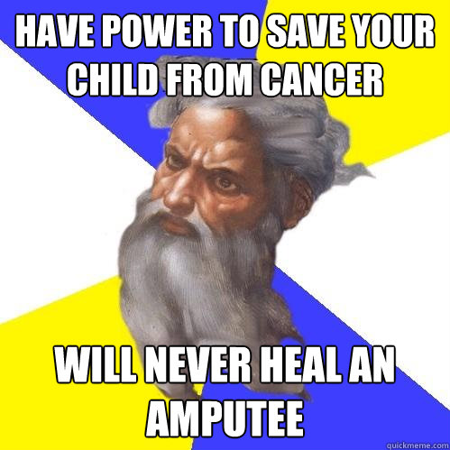 Have power to save your child from cancer will never heal an amputee  Advice God