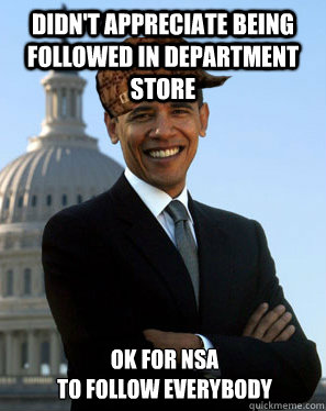 Didn't Appreciate being followed in department store  ok for nsa
to follow everybody  Scumbag Obama