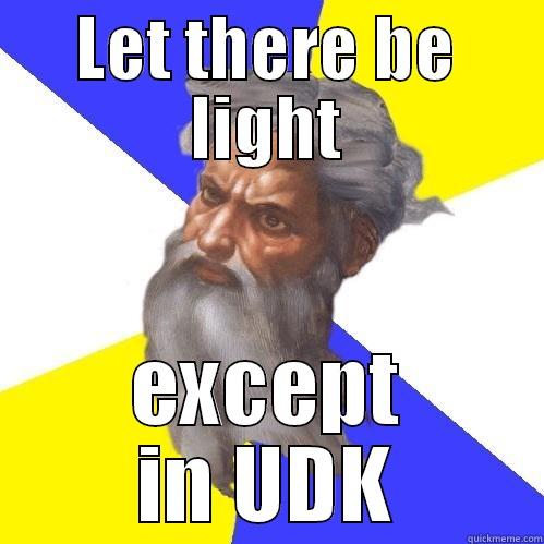 LET THERE BE LIGHT EXCEPT IN UDK Advice God