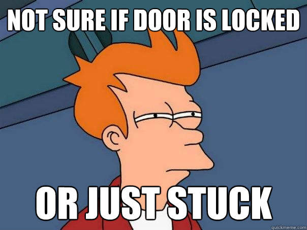 not sure if door is locked Or just stuck  Futurama Fry