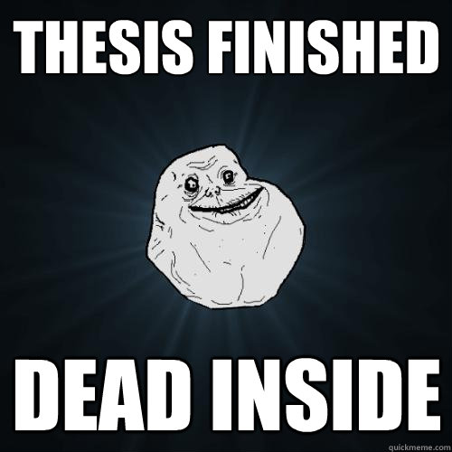 Thesis finished dead inside - Thesis finished dead inside  Forever Alone