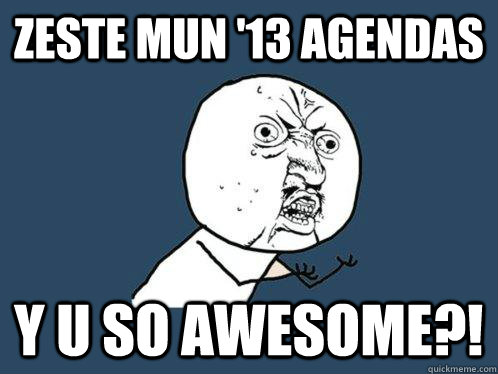 Zeste MUN '13 Agendas y u so awesome?!  Y U No