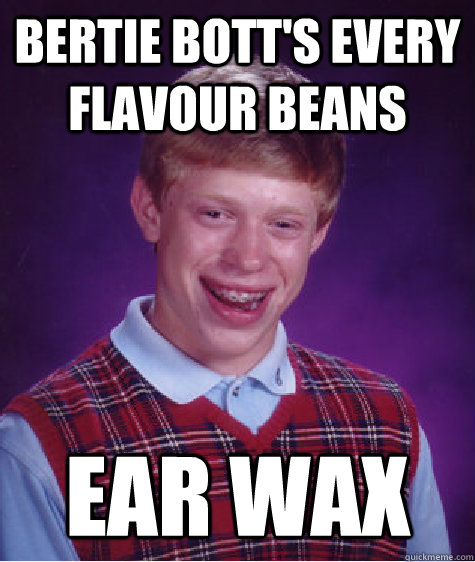 Bertie Bott's every flavour beans ear wax  Unlucky Brian