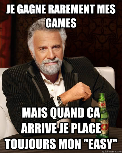 Je gagne rarement mes games Mais quand ca arrive je place toujours mon 