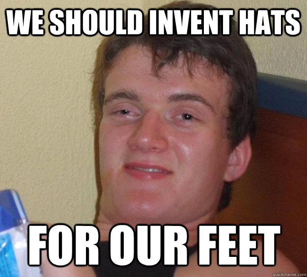 We should invent hats for our feet  10 Guy