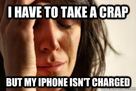 i have to take a crap but my iphone isn't charged - i have to take a crap but my iphone isn't charged  Misc