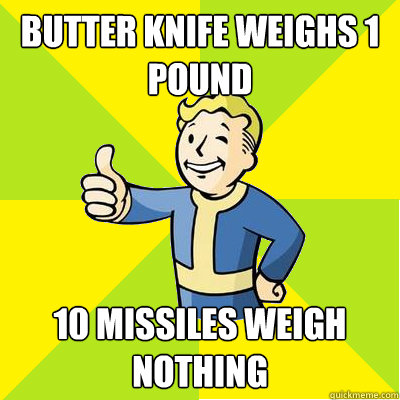 Butter Knife weighs 1 pound 10 missiles weigh nothing  