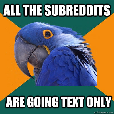 All the subreddits Are going text only  Paranoid Parrot