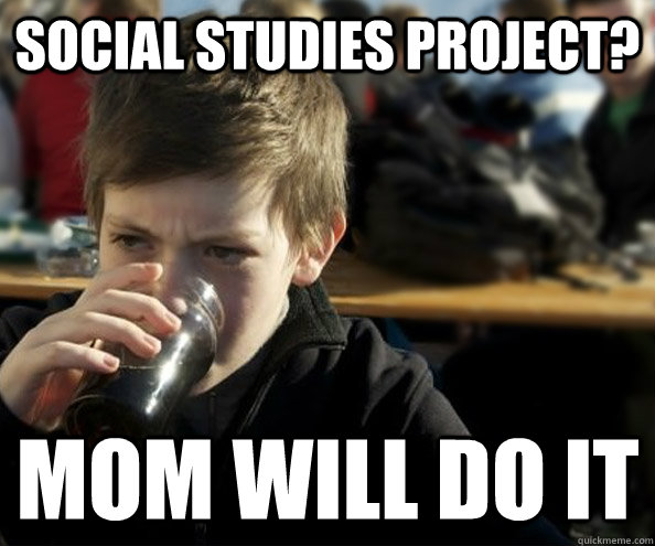 social studies project? mom will do it  