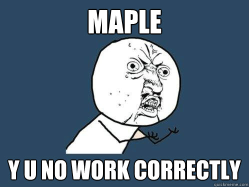 Maple y u no work correctly - Maple y u no work correctly  Y U No