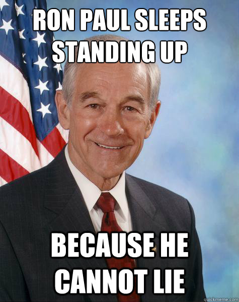 ron paul sleeps standing up because he cannot lie  Ron Paul