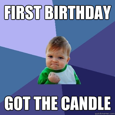 First Birthday Got the candle  Success Kid