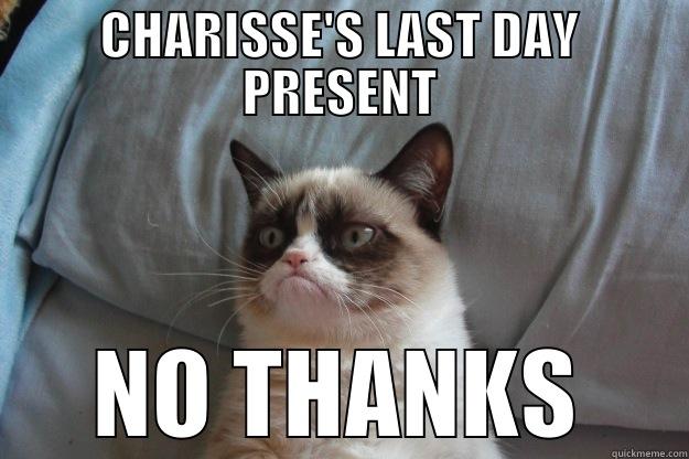 CHARISSE'S LAST DAY PRESENT NO THANKS Grumpy Cat