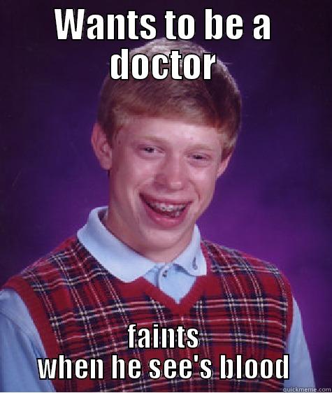 WANTS TO BE A DOCTOR FAINTS WHEN HE SEE'S BLOOD Bad Luck Brian