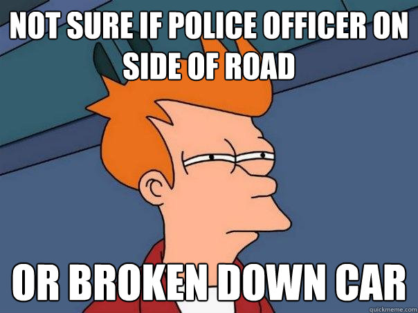 Not sure if police officer on side of road Or broken down car   Futurama Fry