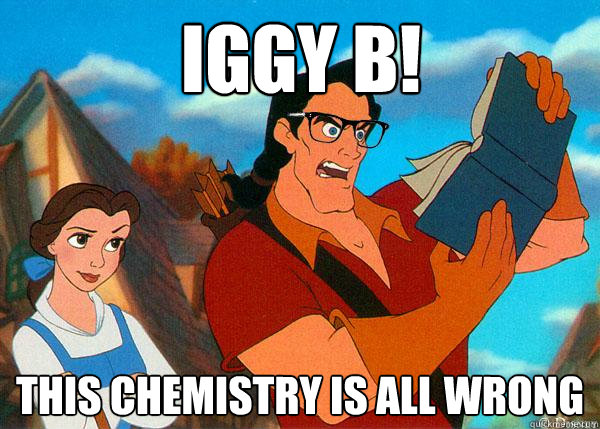 IGGY B! this chemistry is all wrong  Hipster Gaston 2