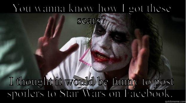 YOU WANNA KNOW HOW I GOT THESE SCARS? I THOUGHT IT WOULD BE FUNNY TO POST SPOILERS TO STAR WARS ON FACEBOOK.  Joker Mind Loss