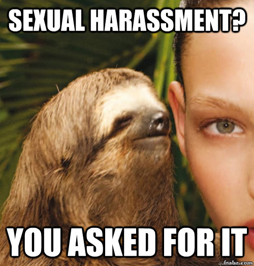 Sexual Harassment? You asked for it  rape sloth