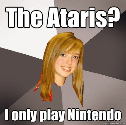 The Ataris? I only play Nintendo  Musically Oblivious 8th Grader