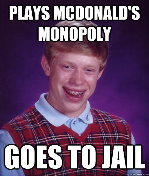 plays mcdonald's monopoly goes to jail  Bad Luck Brian