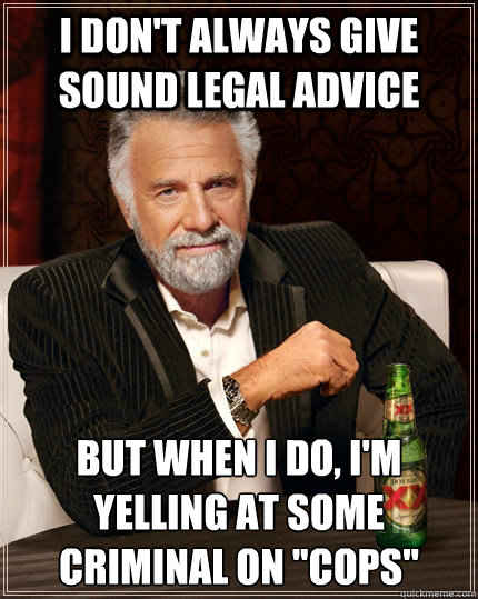 I don't always give sound legal advice but when I do, i'm yelling at some criminal on 