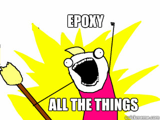 Epoxy  all the things
 - Epoxy  all the things
  All The Things