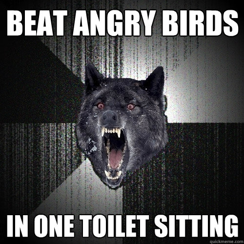 beat angry birds in one toilet sitting  Insanity Wolf