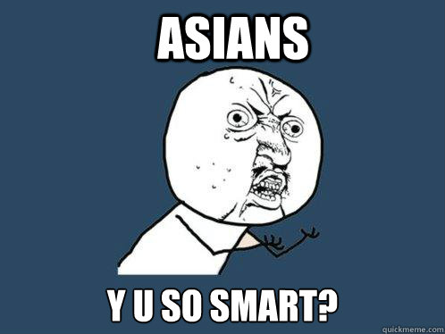 Asians Y u so smart? Caption 3 goes here  Y U No