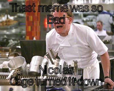 THAST MEME WAS SO BAD NICOLAS CAGE TURNED IT DOWN Chef Ramsay