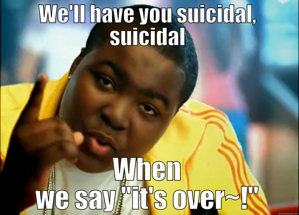 suicidal sean kingston - WE'LL HAVE YOU SUICIDAL, SUICIDAL WHEN WE SAY 