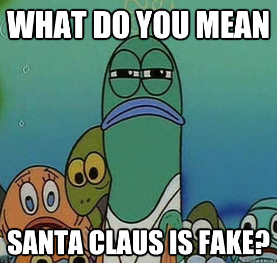 What do you mean SANTA CLAUS IS FAKE?  Serious fish SpongeBob