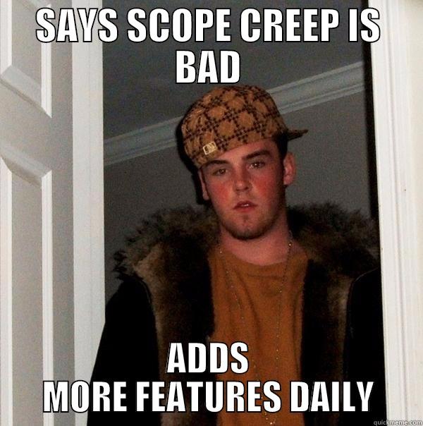 Every PM Ever - SAYS SCOPE CREEP IS BAD ADDS MORE FEATURES DAILY Scumbag Steve