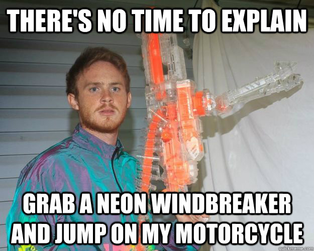 There's no time to explain Grab a neon windbreaker and jump on my motorcycle  Neon Action